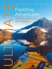Ultimate Paddling Adventures : 100 Epic Experiences with a Paddle - Book