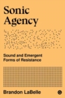 Sonic Agency : Sound and Emergent Forms of Resistance - Book