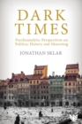 Dark Times : Psychoanalytic Perspectives on Politics, History and Mourning - Book
