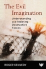 The Evil Imagination : Understanding and Resisting Destructive Forces - Book