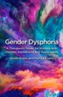 Gender Dysphoria : A Therapeutic Model for Working with Children, Adolescents and Young Adults - Book