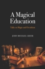 A Magical Education : Talks on Magic and Occultism - eBook