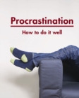 Procrastination : How to do it well - eBook