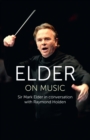 Elder on Music : Sir Mark Elder in Conversation with Raymond Holden - Book