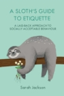 A Sloth's Guide to Etiquette : A Laid-Back Approach to Socially Acceptable Behavior - Book