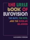 The Little Book of Eurovision : The Glitz, the Hits, and the Russian Grannies - Book