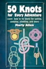 50 Knots for Every Adventure : Learn How to Tie Knots for Sailing, Camping, Climbing, and More - Book