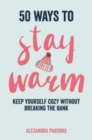 50 Ways to Stay Warm : Keep Yourself Cozy without Breaking the Bank - Book