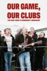 Our Game, Our Clubs : The Fans’ Guide to Community Ownership - Book