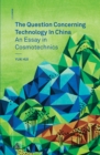 The Question Concerning Technology in China : An Essay in Cosmotechnics - eBook
