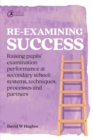 Re-examining Success : Raising pupils' examination performance at secondary school: systems, techniques, processes and partners - eBook