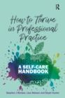 How to Thrive in Professional Practice : A Self-care Handbook - Book