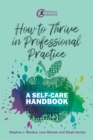 How to Thrive in Professional Practice : A Self-care Handbook - eBook
