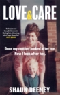 Love and Care : 'A superbly honest memoir about the unbreakable bonds of family, the cruelty of passing time and a love that never dies.' Tony Parsons - Book