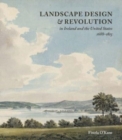 Landscape Design and Revolution in Ireland and the United States, 1688-1815 - Book