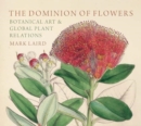 The Dominion of Flowers : Botanical Art and Global Plant Relations - Book