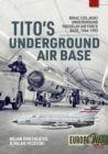 Tito'S Underground Air Base : Bihac (Zeljava) Underground Yugoslav Air Force Base, 1964-1992 - Book