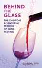 Behind the Glass : The Chemical and Sensorial Terroir of Wine Tasting - Book