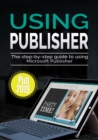 Using Publisher 2019 : The Step-by-step Guide to Using Microsoft Publisher 2019 - eBook
