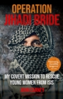 Operation Jihadi Bride : My Covert Mission to Rescue Young Women from ISIS - The Incredible True Story - eBook