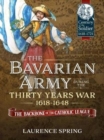 The Bavarian Army During the Thirty Years War, 1618-1648 : The Backbone of the Catholic League - Book