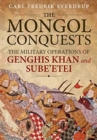 The Mongol Conquests : The Military Operations of Genghis Khan and Sube'Etei - Book