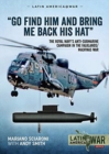 "Go Find Him and Bring Me Back His Hat" : The Royal Navy's Anti-Submarine Campaign in the Falklands/Malvinas War - Book