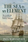 The Sea is My Element : The Eventful Life of Admiral Sir Pulteney Malcolm, 1766-1838 - Book
