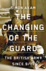 The Changing of the Guard : the British army since 9/11 - Book