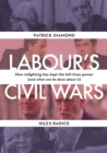 Labour`s Civil Wars - How Infighting Keeps the Left from Power (and What Can Be Done about It) - Book