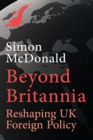 Beyond Britannia : Reshaping UK Foreign Policy - eBook