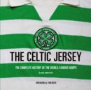 The Celtic Jersey : The story of the famous green and white hoops told through historic match worn shirts - Book