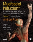 Myofascial Induction (TM) : An anatomical approach to the treatment of fascial dysfunction Volume 1: The Upper Body - Book