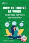 How to Thrive at Work : Mindfulness, Motivation and Productivity - Book