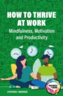 How to Thrive at Work : Mindfulness, Motivation and Productivity - Book