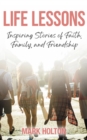 Life Lessons : Inspiring Stories of Faith, Family, and Friendship - eBook