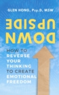Upside Down : How To Reverse Your Thinking To Create Emotional Freedom - eBook