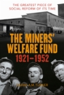 The Miners' Welfare Fund 1921-1952 : The Greatest Piece of Social Reform of its Time - Book