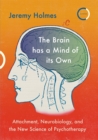 The Brain has a Mind of its Own : Attachment, Neurobiology, and the New Science of Psychotherapy - Book