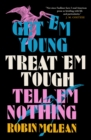 Get 'em Young, Treat 'em Tough, Tell 'em Nothing - eBook
