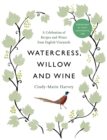 Watercress, Willow and Wine : A Celebration of Recipes and Wines from English Vineyards - Book