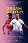 The Dream Factory : Inside the Make-or-Break World of Football's Academies - Book