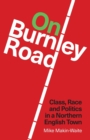On Burnley Road : Class, Race and Politics in a Northern English Town - Book