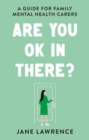 Are You OK In There? : A Guide for Family Mental Health Carers - Book