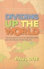 Dividing up the World : the true story of our international borders and why they are where they are - Book