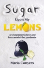 Sugar Upon My Lemons : A testament to love and loss during the pandemic - Book