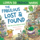 The Fabulous Lost & Found and the little French mouse : laugh as you learn 50 French words with this heartwarming, fun bilingual English French book for kids - Book
