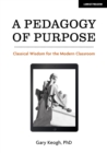 A Pedagogy of Purpose : Classical wisdom for the Modern Classroom - Book