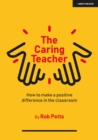 The Caring Teacher: How to make a positive difference in the classroom - Book