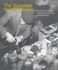 The Yorkshire Tea Ceremony : W. A. Ismay and His Collection of British Studio Pottery - Book